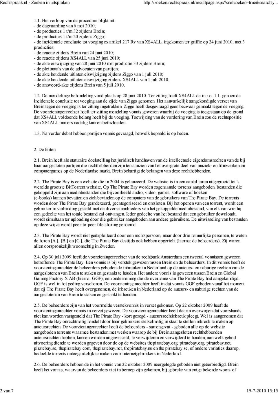 15:15 1.1. Het verloop van de procedure blijkt uit: - de dagvaarding van 6 mei 2010; - de producties 1 t/m 32 zijdens Brein; - de producties 1 t/m 20 zijdens Ziggo; - de incidentele conclusie tot