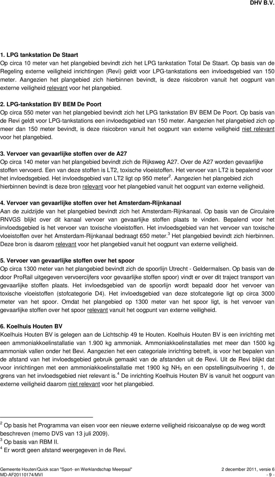 Aangezien het plangebied zich hierbinnen bevindt, is deze risicobron vanuit het oogpunt van externe veiligheid relevant voor het plangebied. 2.