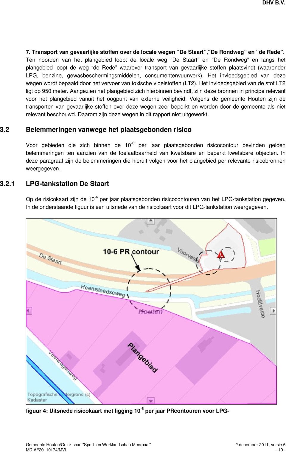 gewasbeschermingsmiddelen, consumentenvuurwerk). Het invloedsgebied van deze wegen wordt bepaald door het vervoer van toxische vloeistoffen (LT2). Het invloedsgebied van de stof LT2 ligt op 950 meter.