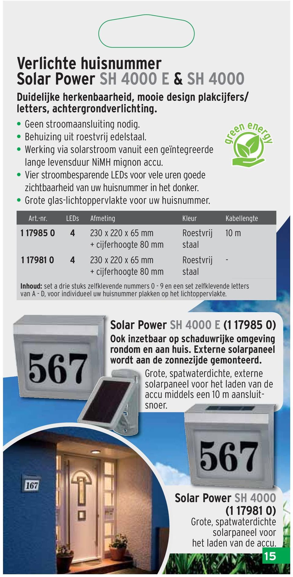 Vier stroombesparende LEDs voor vele uren goede zichtbaarheid van uw huisnummer in het donker. Grote glas-lichtoppervlakte voor uw huisnummer. Art.-nr.