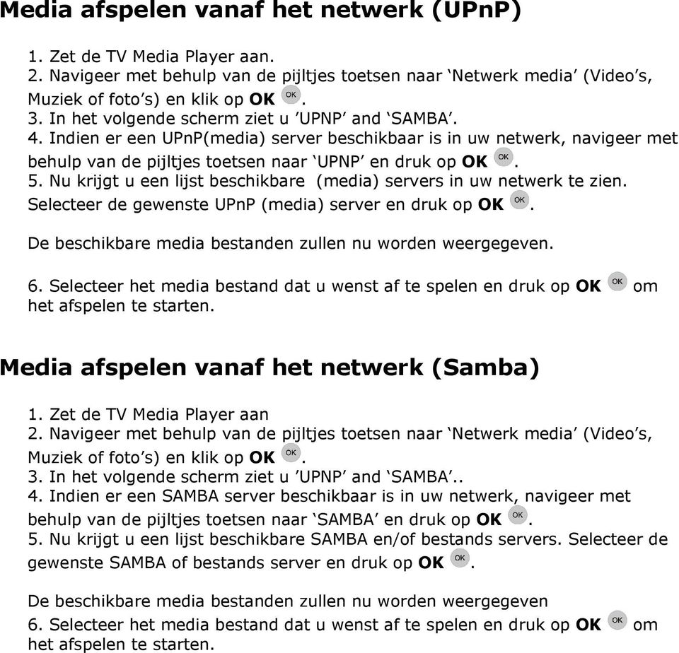 Nu krijgt u een lijst beschikbare (media) servers in uw netwerk te zien. Selecteer de gewenste UPnP (media) server en druk op OK. De beschikbare media bestanden zullen nu worden weergegeven. 6.