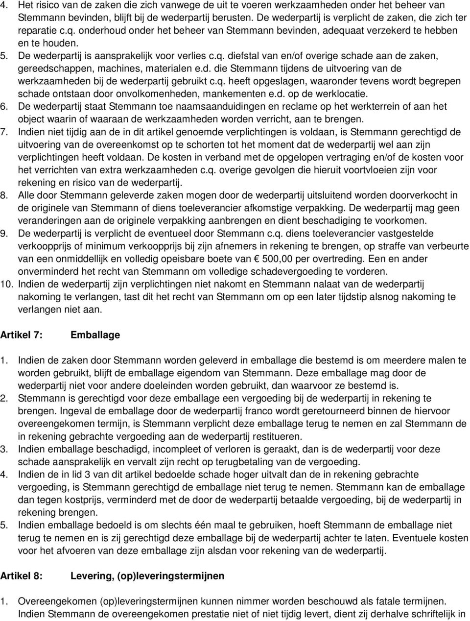 De wederpartij is aansprakelijk voor verlies c.q. diefstal van en/of overige schade aan de zaken, gereedschappen, machines, materialen e.d. die Stemmann tijdens de uitvoering van de werkzaamheden bij de wederpartij gebruikt c.