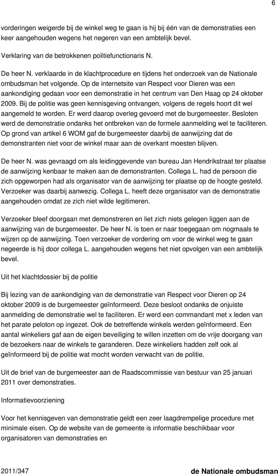 Op de internetsite van Respect voor Dieren was een aankondiging gedaan voor een demonstratie in het centrum van Den Haag op 24 oktober 2009.