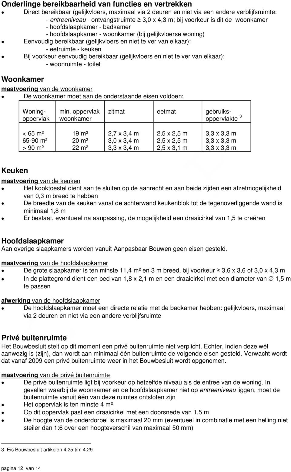 Bij voorkeur eenvoudig bereikbaar (gelijkvloers en niet te ver van elkaar): - woonruimte - toilet Woonkamer maatvoering van de woonkamer De woonkamer moet aan de onderstaande eisen voldoen: