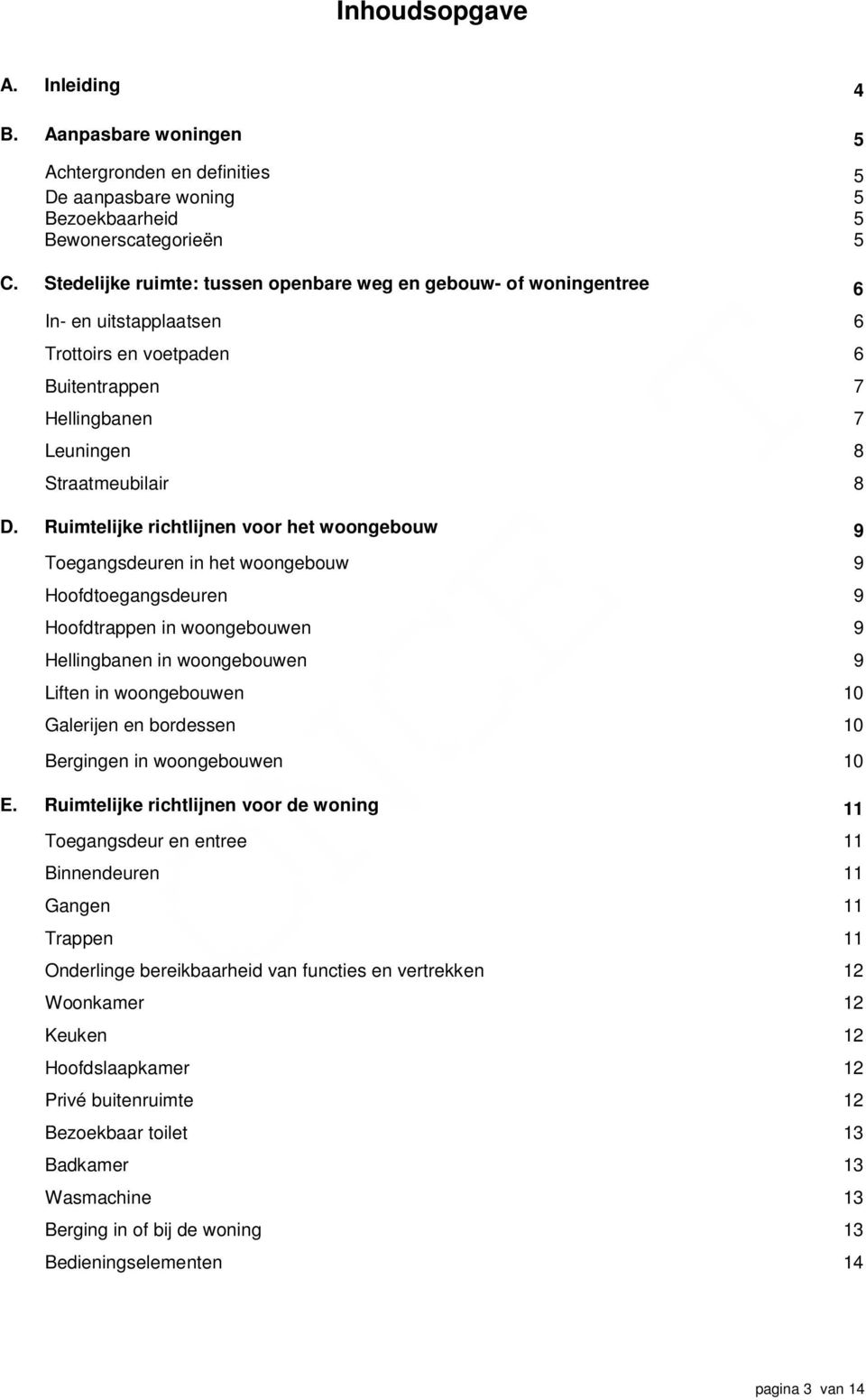 Ruimtelijke richtlijnen voor het woongebouw 9 Toegangsdeuren in het woongebouw 9 Hoofdtoegangsdeuren 9 Hoofdtrappen in woongebouwen 9 Hellingbanen in woongebouwen 9 Liften in woongebouwen 10