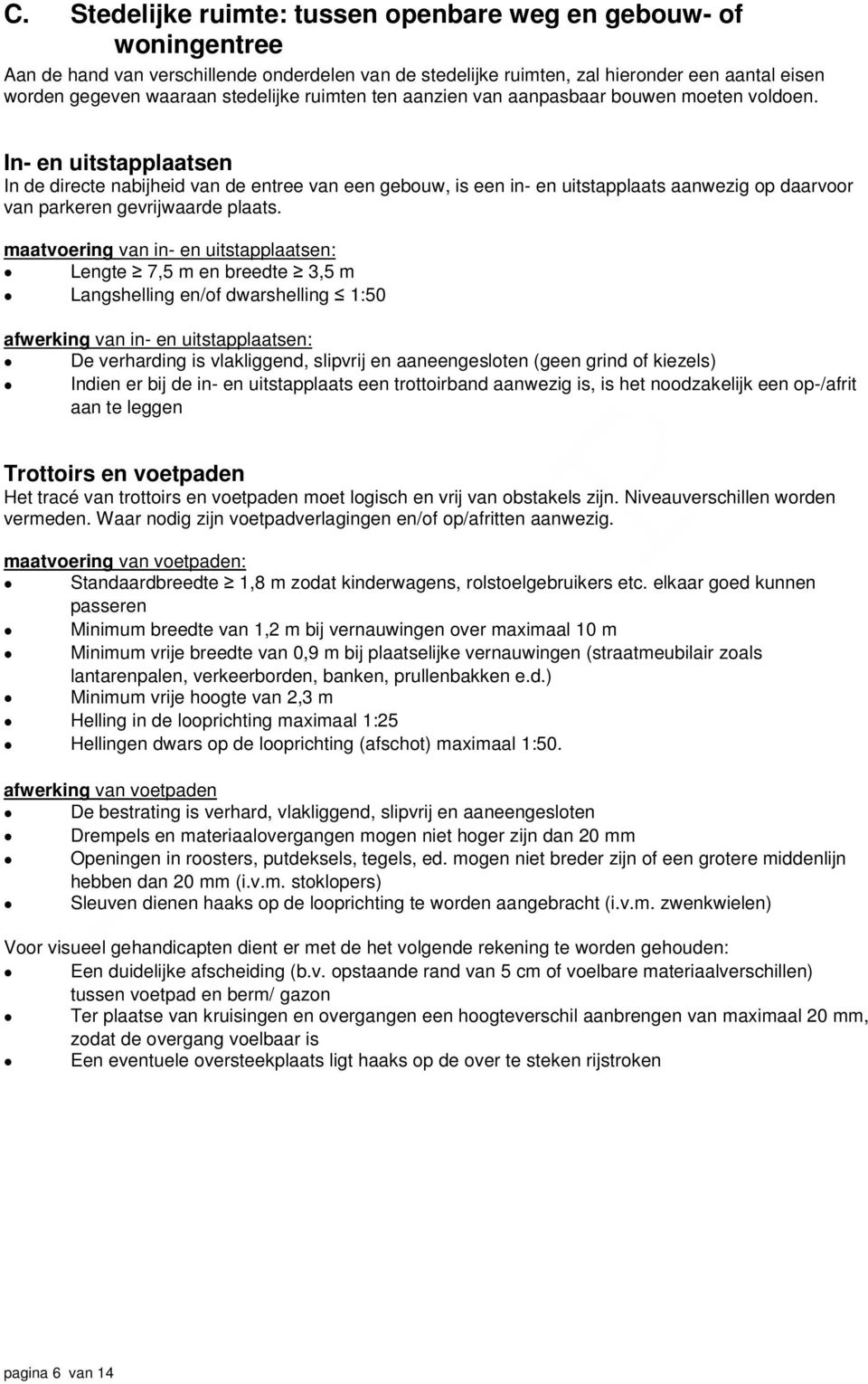 In- en uitstapplaatsen In de directe nabijheid van de entree van een gebouw, is een in- en uitstapplaats aanwezig op daarvoor van parkeren gevrijwaarde plaats.