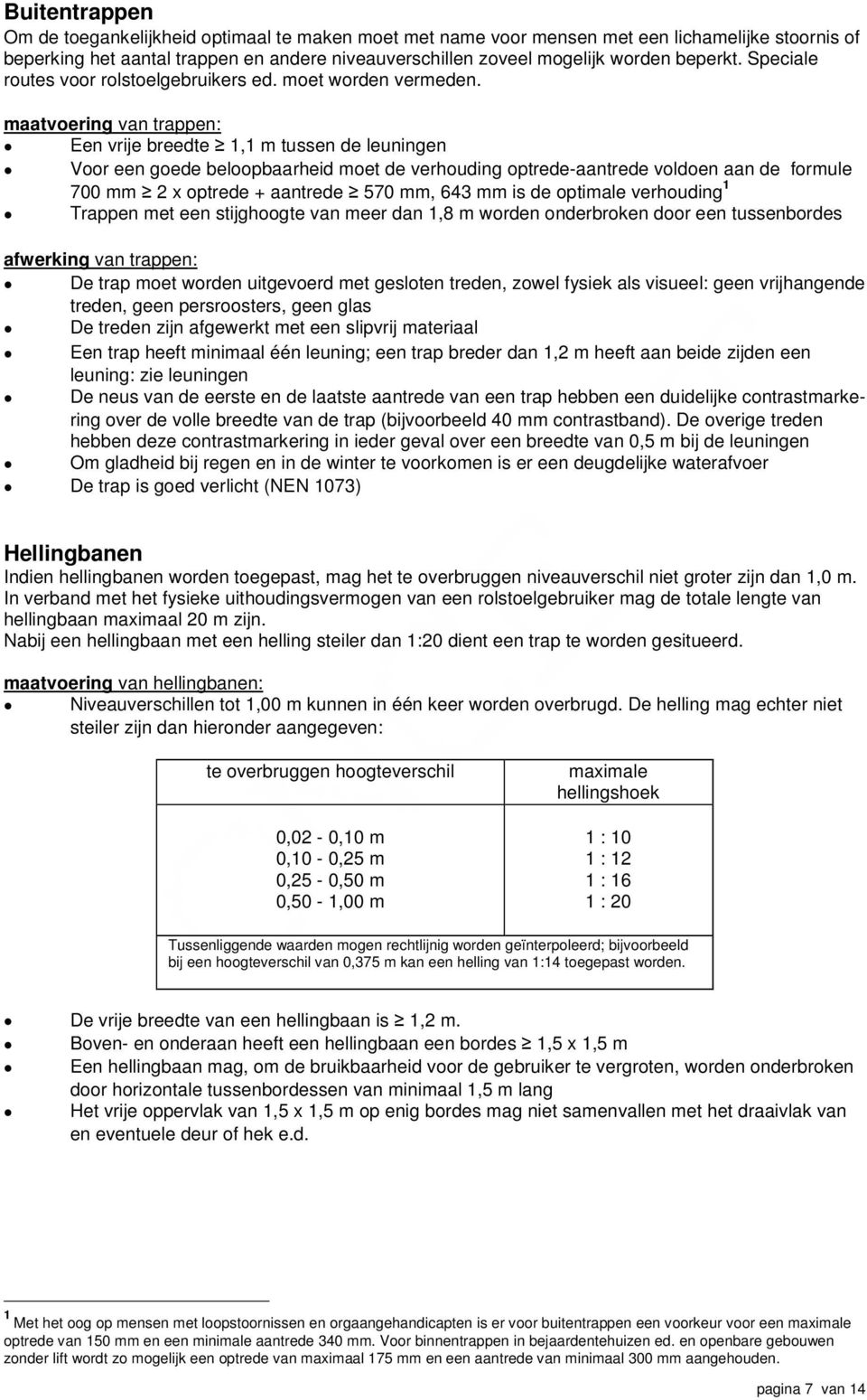 maatvoering van trappen: Een vrije breedte 1,1 m tussen de leuningen Voor een goede beloopbaarheid moet de verhouding optrede-aantrede voldoen aan de formule 700 mm 2 x optrede + aantrede 570 mm, 643