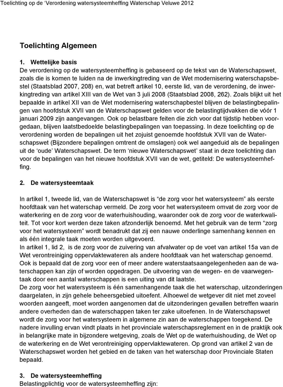 waterschapsbestel (Staatsblad 2007, 208) en, wat betreft artikel 10, eerste lid, van de verordening, de inwerkingtreding van artikel XIII van de Wet van 3 juli 2008 (Staatsblad 2008, 262).