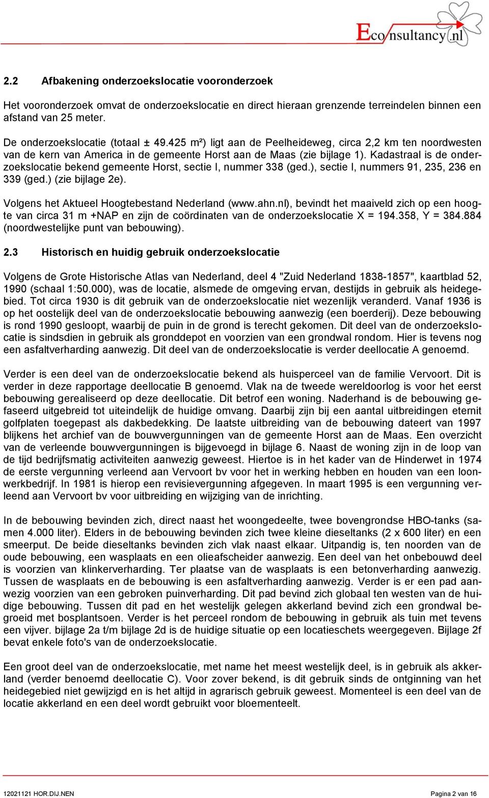 Kadastraal is de onderzoekslocatie bekend gemeente Horst, sectie I, nummer 338 (ged.), sectie I, nummers 9, 235, 236 en 339 (ged.) (zie bijlage 2e). Volgens het Aktueel Hoogtebestand Nederland (www.