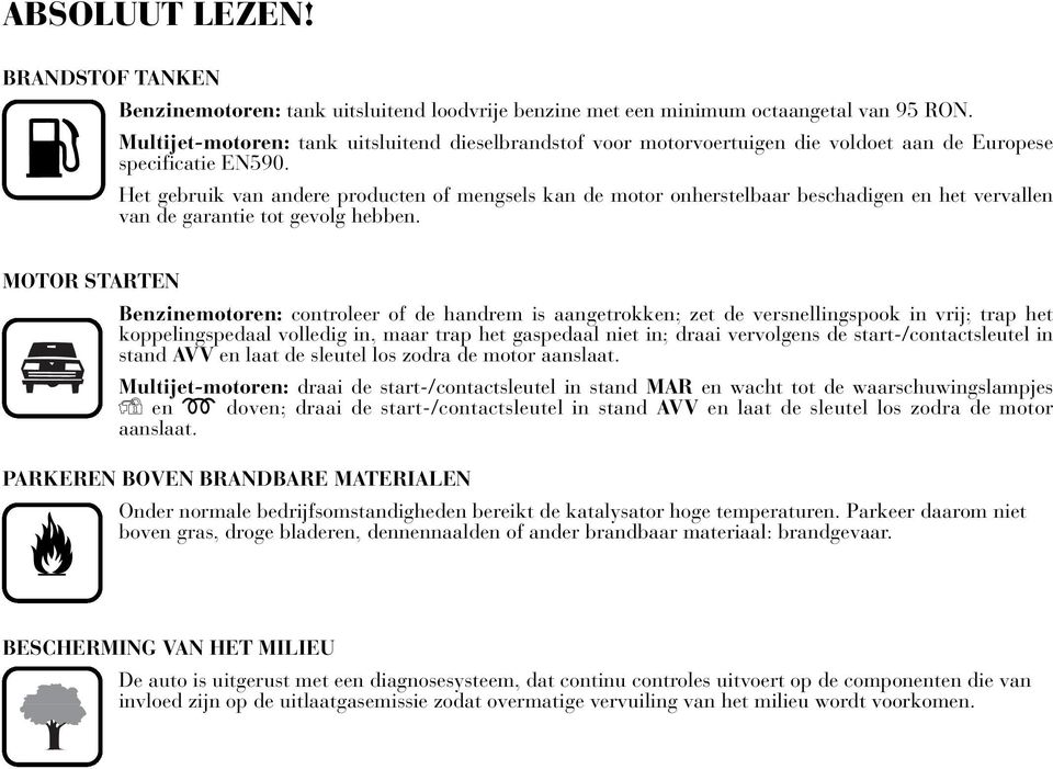 Het gebruik van andere producten of mengsels kan de motor onherstelbaar beschadigen en het vervallen van de garantie tot gevolg hebben.