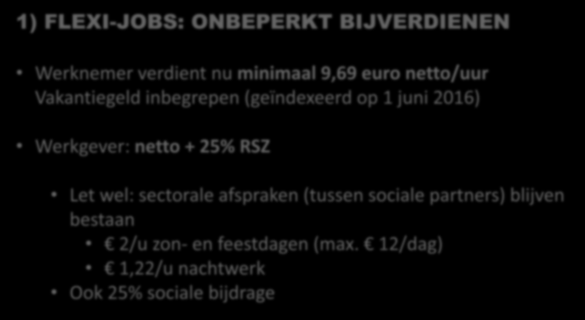 1) FLEXI-JOBS: ONBEPERKT BIJVERDIENEN Werknemer verdient nu minimaal 9,69 euro netto/uur Vakantiegeld inbegrepen (geïndexeerd op 1 juni 2016) Werkgever: netto