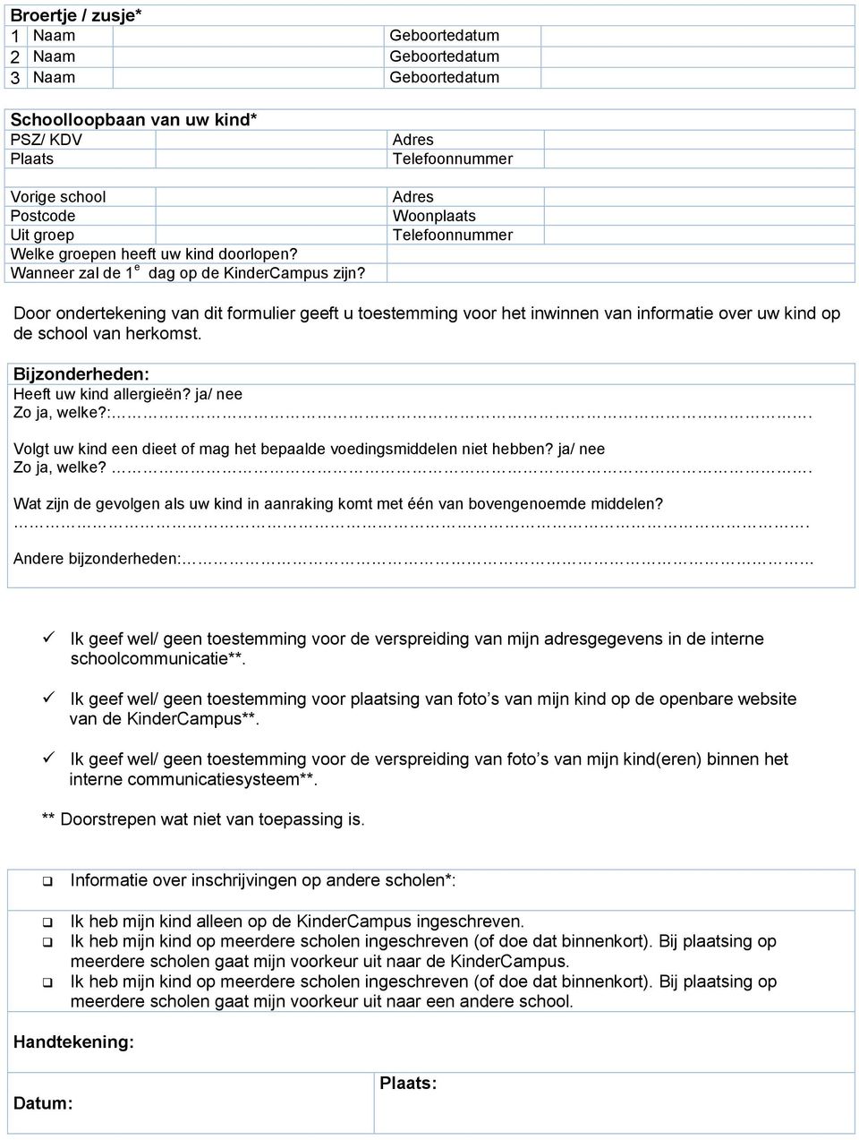 Bijzonderheden: Heeft uw kind allergieën? ja/ nee Zo ja, welke?:. Volgt uw kind een dieet of mag het bepaalde voedingsmiddelen niet hebben? ja/ nee Zo ja, welke?. Wat zijn de gevolgen als uw kind in aanraking komt met één van bovengenoemde middelen?