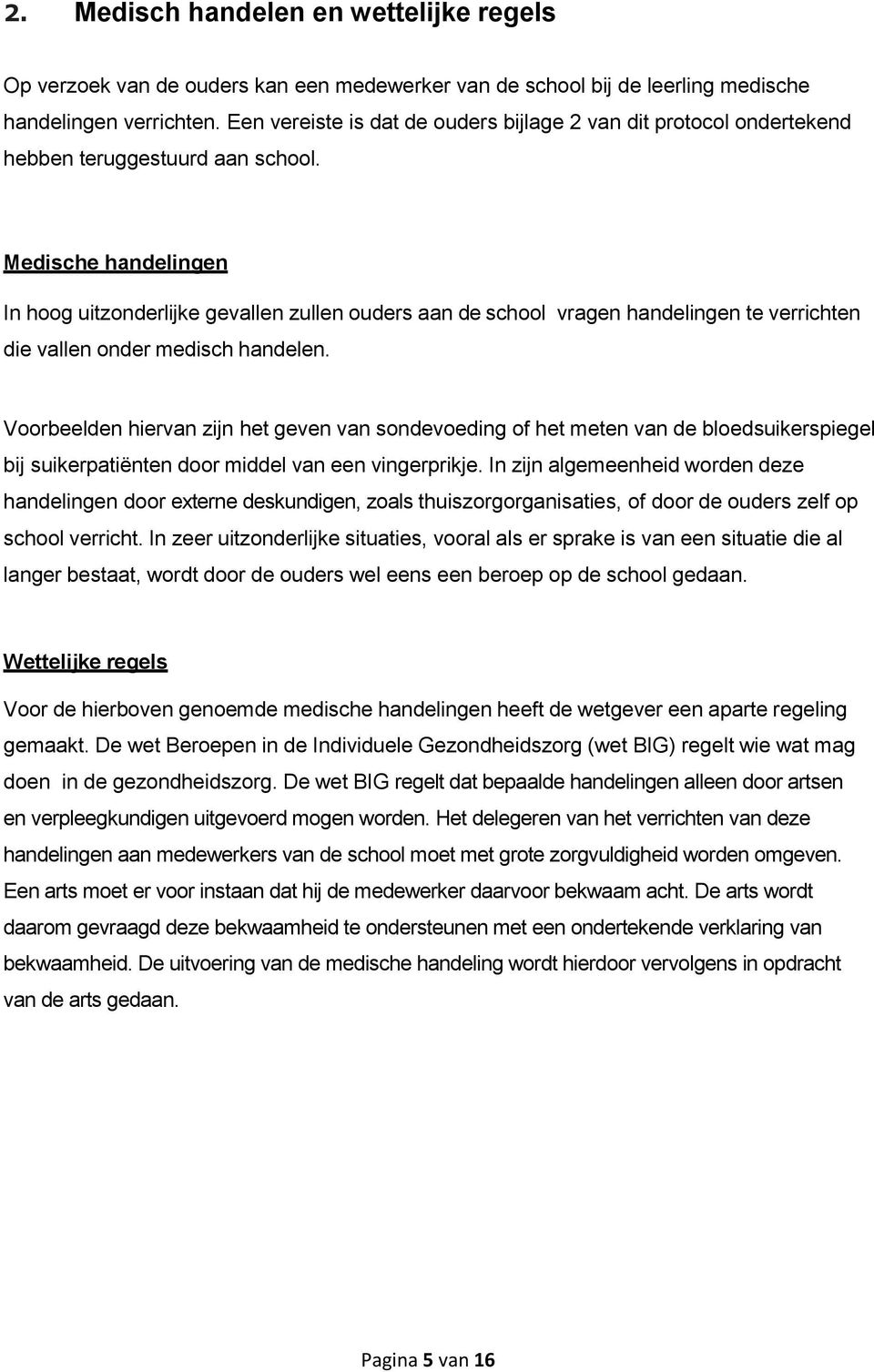 Medische handelingen In hoog uitzonderlijke gevallen zullen ouders aan de school vragen handelingen te verrichten die vallen onder medisch handelen.