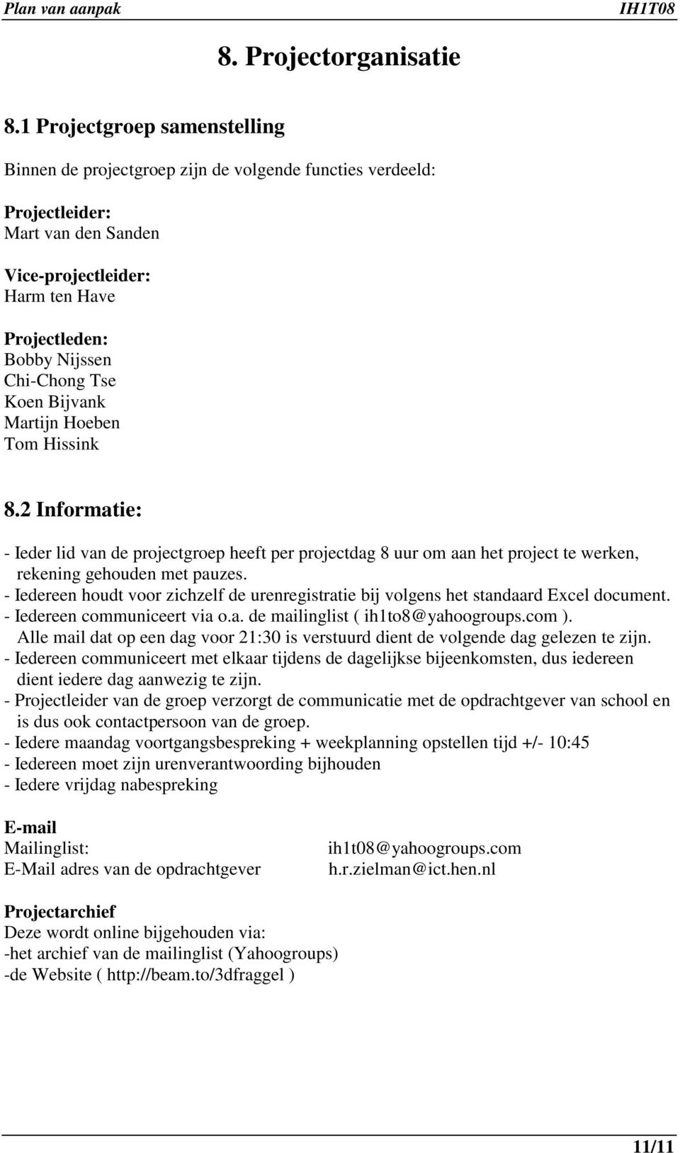 Koen Bijvank Martijn Hoeben Tom Hissink 8.2 Informatie: - Ieder lid van de projectgroep heeft per projectdag 8 uur om aan het project te werken, rekening gehouden met pauzes.