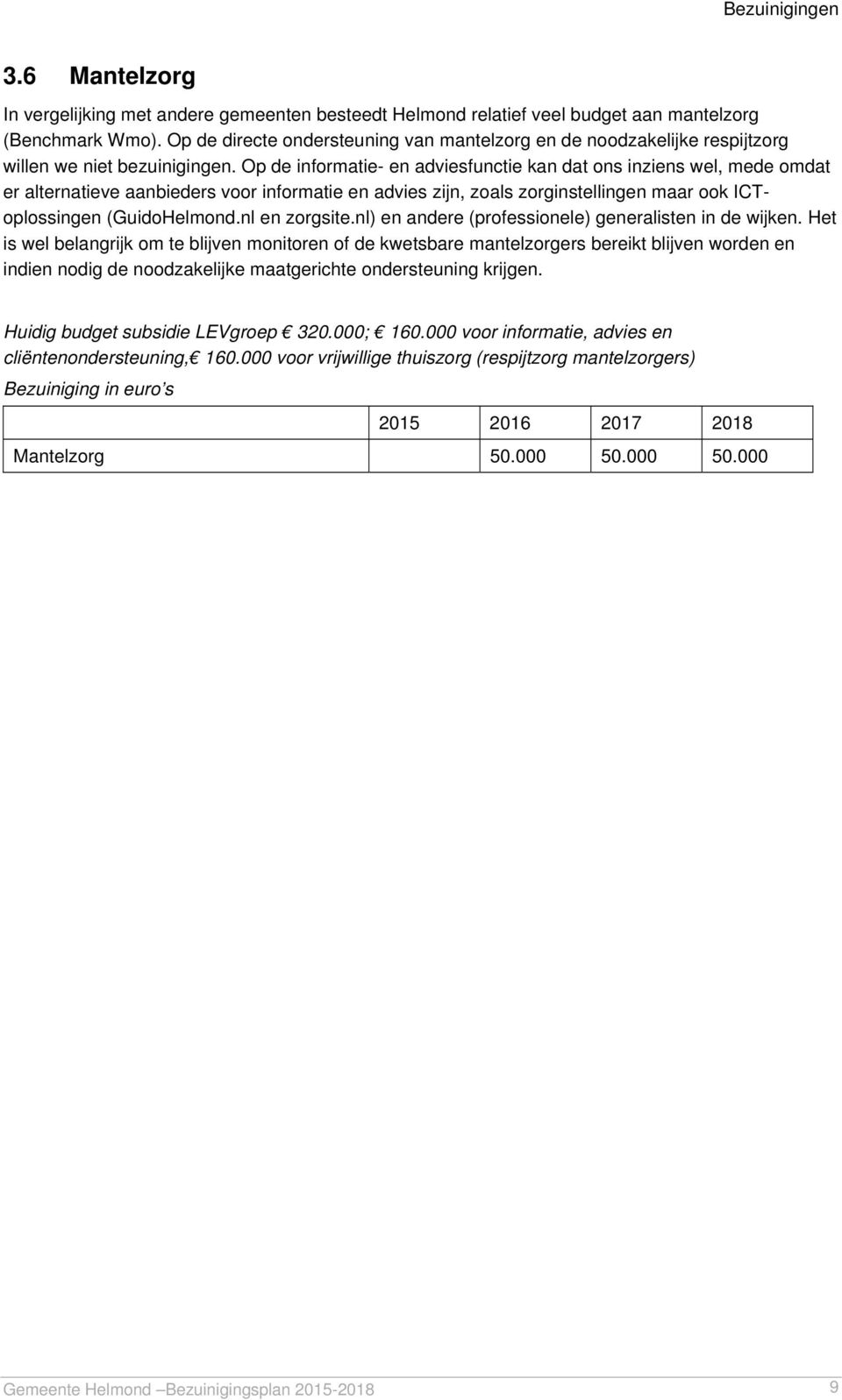 Op de informatie- en adviesfunctie kan dat ons inziens wel, mede omdat er alternatieve aanbieders voor informatie en advies zijn, zoals zorginstellingen maar ook ICToplossingen (GuidoHelmond.