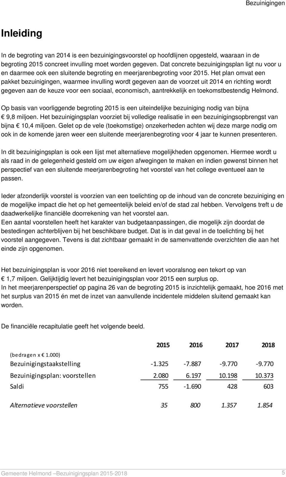 Het plan omvat een pakket bezuinigingen, waarmee invulling wordt gegeven aan de voorzet uit 2014 en richting wordt gegeven aan de keuze voor een sociaal, economisch, aantrekkelijk en