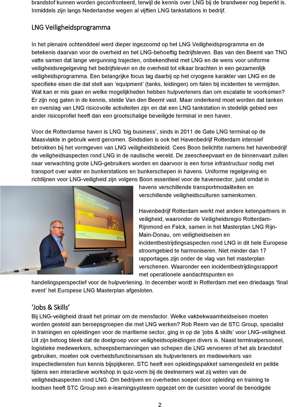 Bas van den Beemt van TNO vatte samen dat lange vergunning trajecten, onbekendheid met LNG en de wens voor uniforme veiligheidsregelgeving het bedrijfsleven en de overheid tot elkaar brachten in een