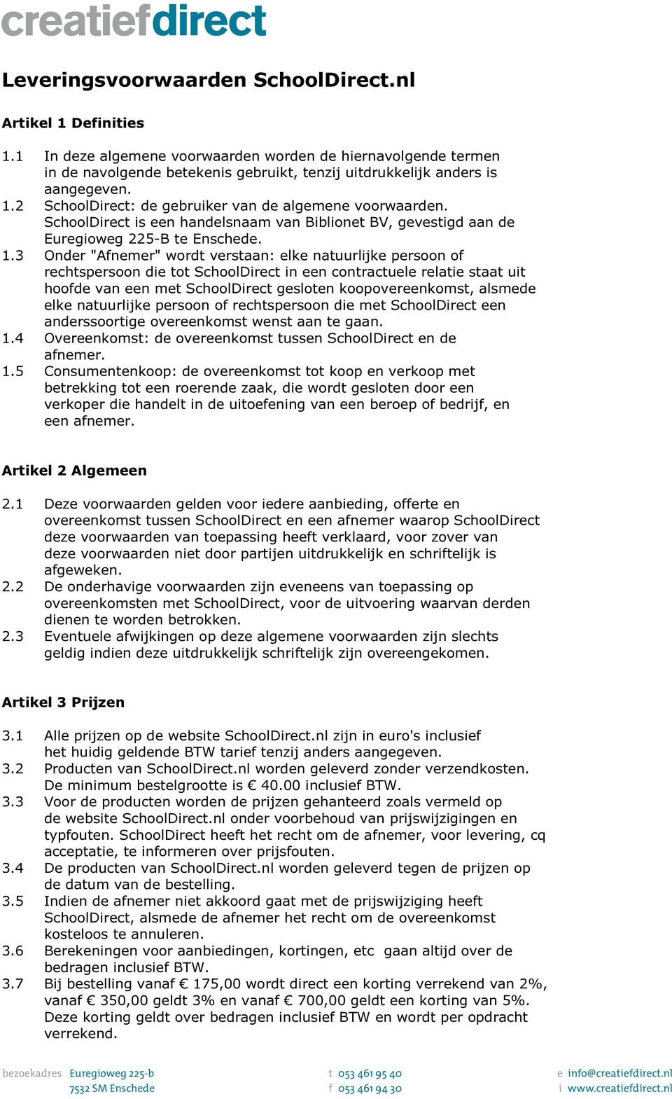 2 SchoolDirect: de gebruiker van de algemene voorwaarden. SchoolDirect is een handelsnaam van Biblionet BV, gevestigd aan de 225-B te Enschede. 1.