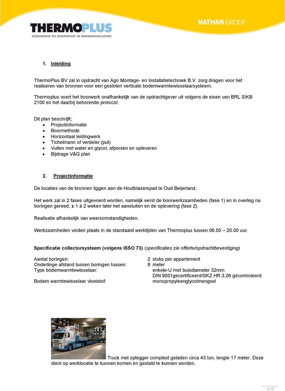 Dit plan beschrijft; Projectinformatie Boormethode Horizontaal leidingwerk Tichelmann of verdeler (put) Vullen met water en glycol, afpersen en opleveren Bijdrage V&G plan 2.