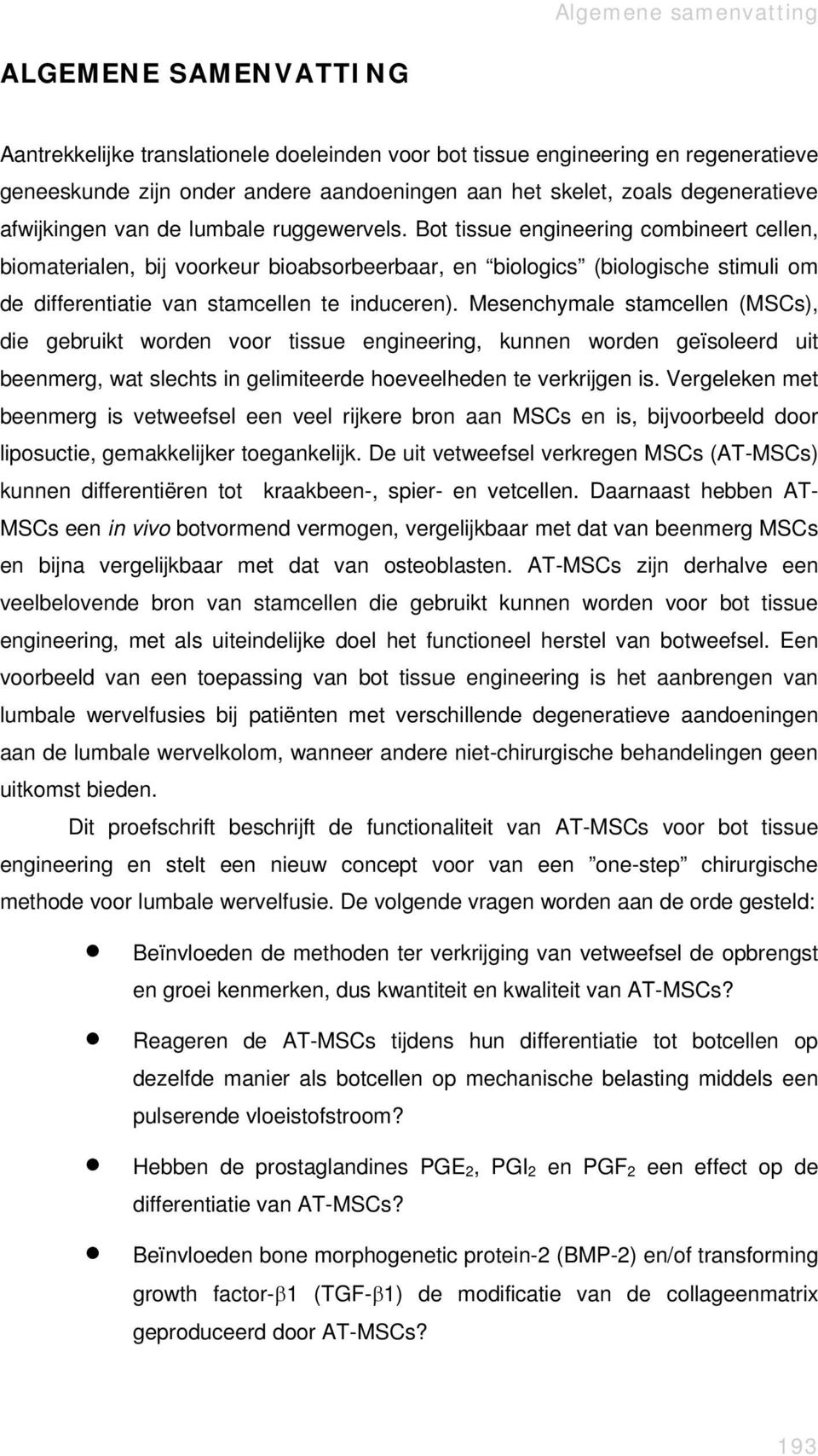 Bot tissue engineering combineert cellen, biomaterialen, bij voorkeur bioabsorbeerbaar, en biologics (biologische stimuli om de differentiatie van stamcellen te induceren).