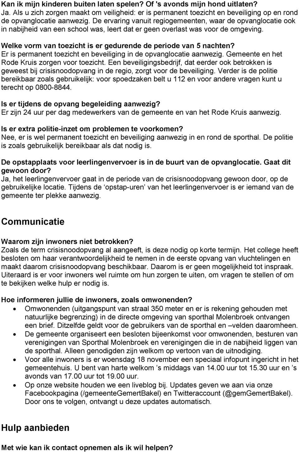 Welke vorm van toezicht is er gedurende de periode van 5 nachten? Er is permanent toezicht en beveiliging in de opvanglocatie aanwezig. Gemeente en het Rode Kruis zorgen voor toezicht.