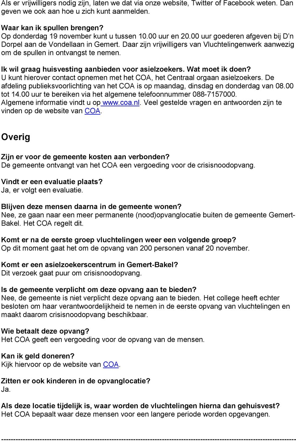 Daar zijn vrijwilligers van Vluchtelingenwerk aanwezig om de spullen in ontvangst te nemen. Ik wil graag huisvesting aanbieden voor asielzoekers. Wat moet ik doen?