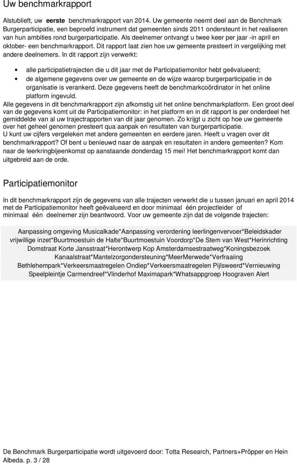 Al deelnemer ontvangt u twee keer per jaar -in april en oktober- een benchmarkrapport. Dit rapport laat zien hoe uw gemeente preteert in vergelijking met andere deelnemer.