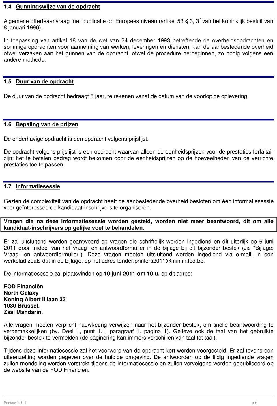 ofwel verzaken aan het gunnen van de opdracht, ofwel de procedure herbeginnen, zo nodig volgens een andere methode. 1.