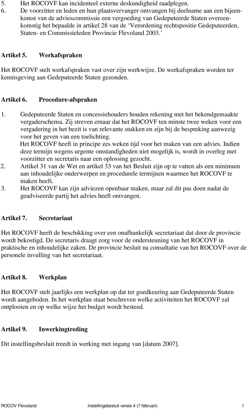 Verordening rechtspositie Gedeputeerden, Staten- en Commissieleden Provincie Flevoland 2003. Artikel 5. Werkafspraken Het ROCOVF stelt werkafspraken vast over zijn werkwijze.