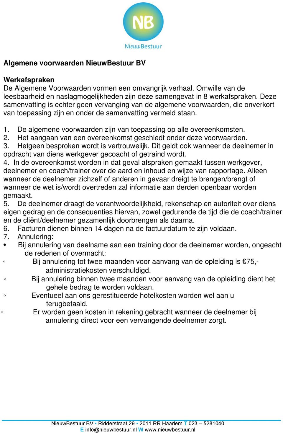 De algemene voorwaarden zijn van toepassing op alle overeenkomsten. 2. Het aangaan van een overeenkomst geschiedt onder deze voorwaarden. 3. Hetgeen besproken wordt is vertrouwelijk.