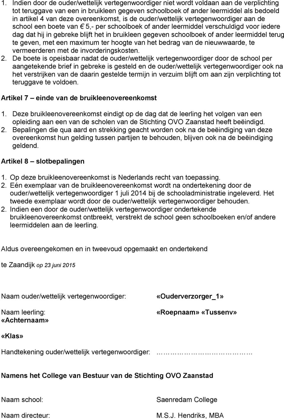 gegeven schoolboek of ander leermiddel terug te geven, met een maximum ter hoogte van het bedrag van de nieuwwaarde, te vermeerderen met de invorderingskosten. 2.