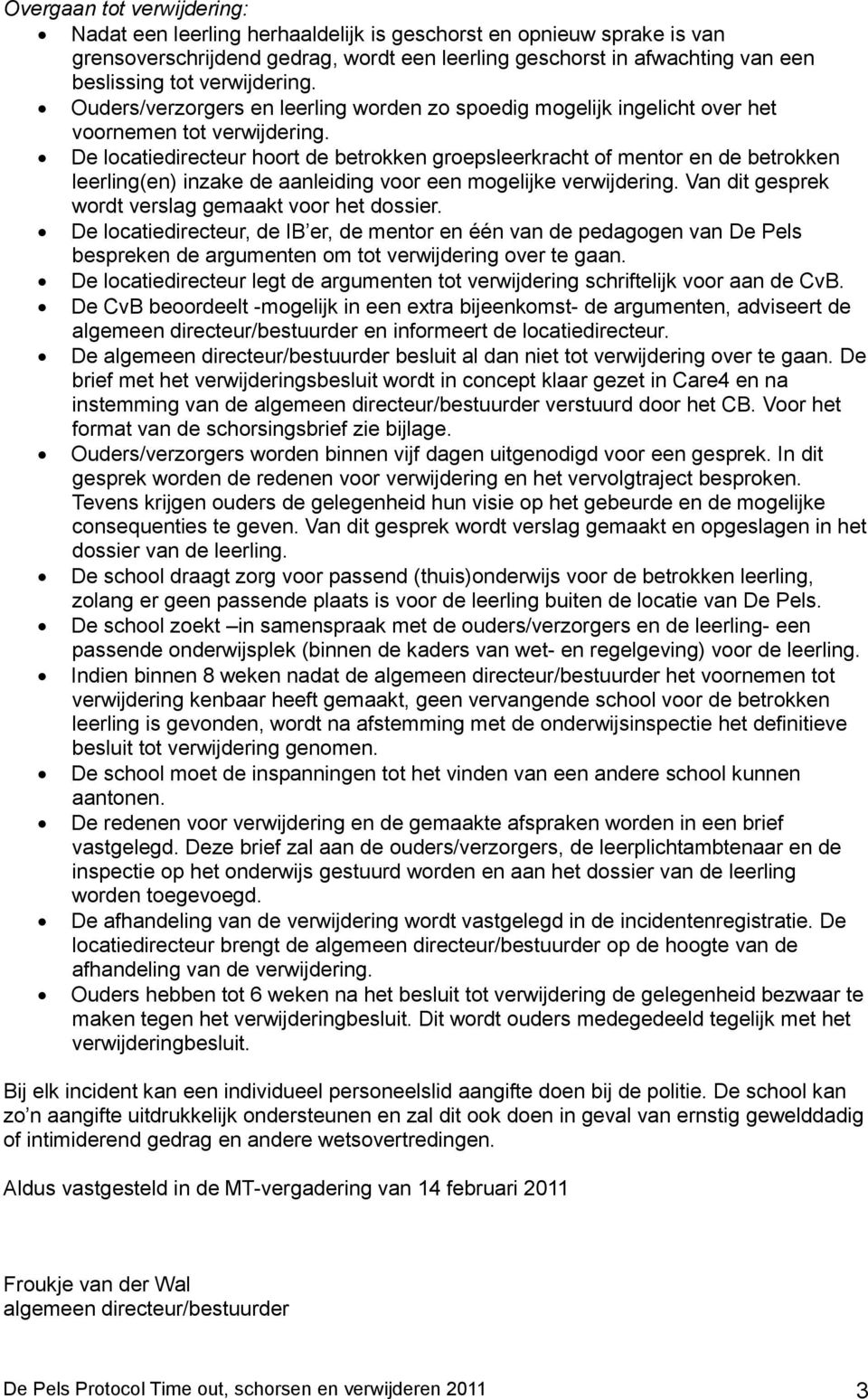 De locatiedirecteur hoort de betrokken groepsleerkracht of mentor en de betrokken leerling(en) inzake de aanleiding voor een mogelijke verwijdering.