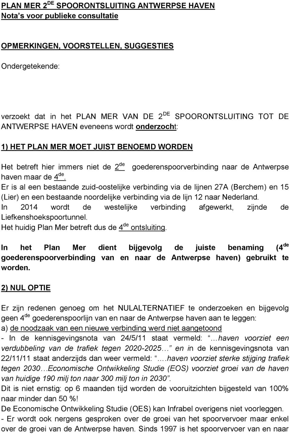 Er is al een bestaande zuid-oostelijke verbinding via de lijnen 27A (Berchem) en 15 (Lier) en een bestaande noordelijke verbinding via de lijn 12 naar Nederland.