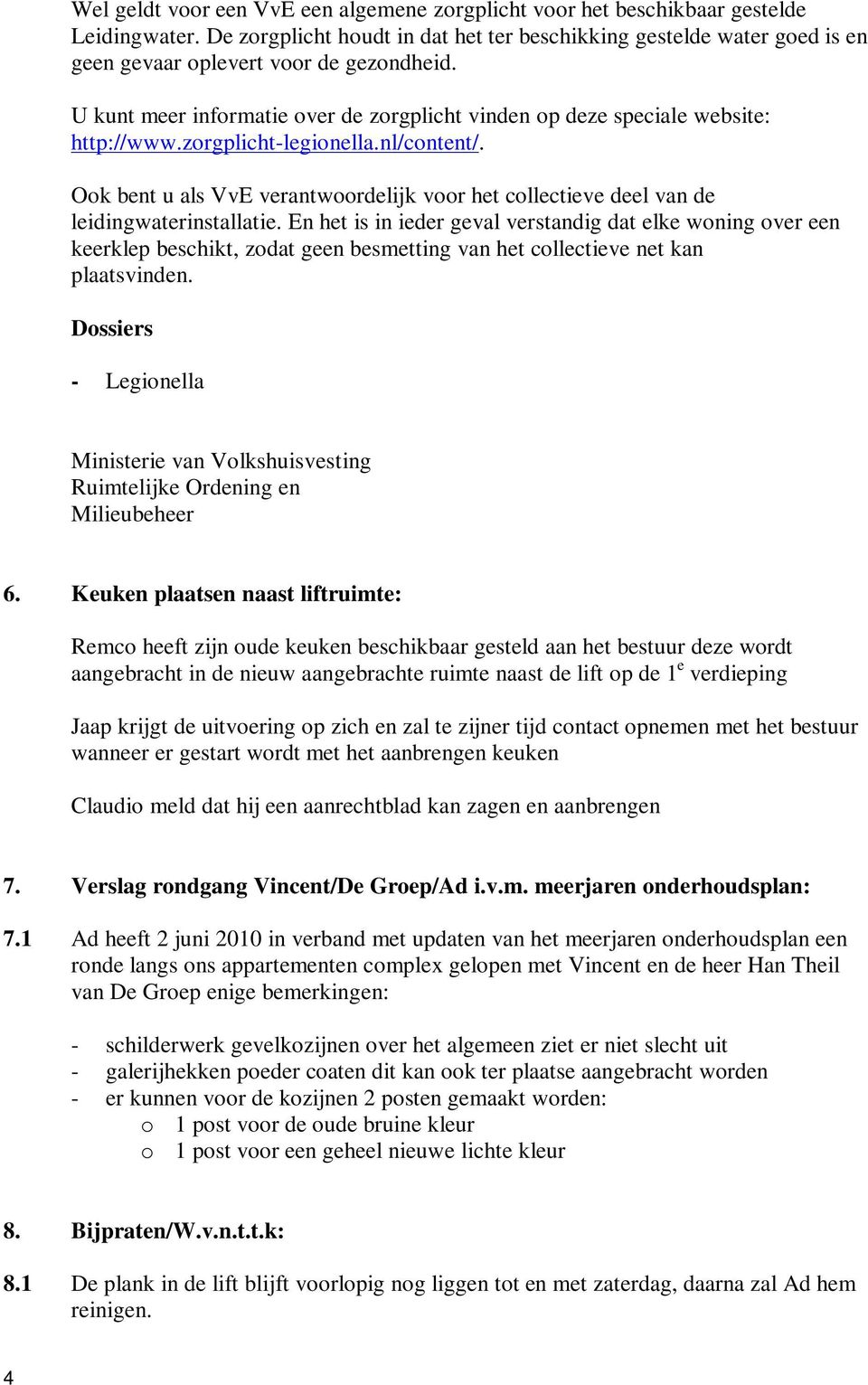 zorgplicht-legionella.nl/content/. Ook bent u als VvE verantwoordelijk voor het collectieve deel van de leidingwaterinstallatie.