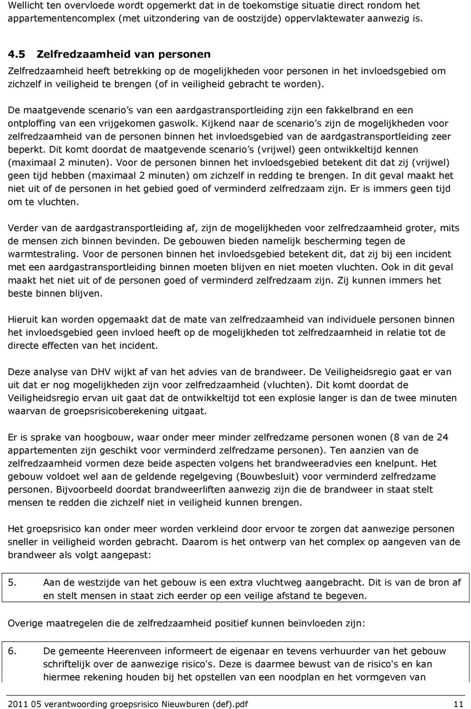 De maatgevende scenario s van een aardgastransportleiding zijn een fakkelbrand en een ontploffing van een vrijgekomen gaswolk.