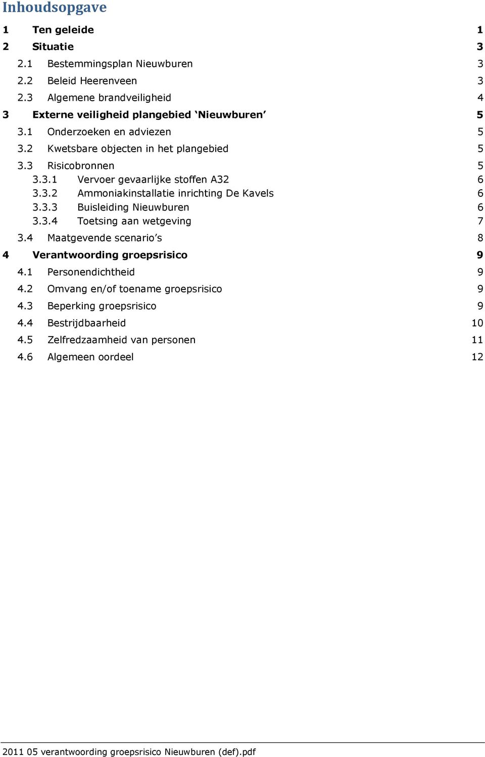 3.3 Buisleiding Nieuwburen 6 3.3.4 Toetsing aan wetgeving 7 3.4 Maatgevende scenario s 8 4 Verantwoording groepsrisico 9 4.1 Personendichtheid 9 4.