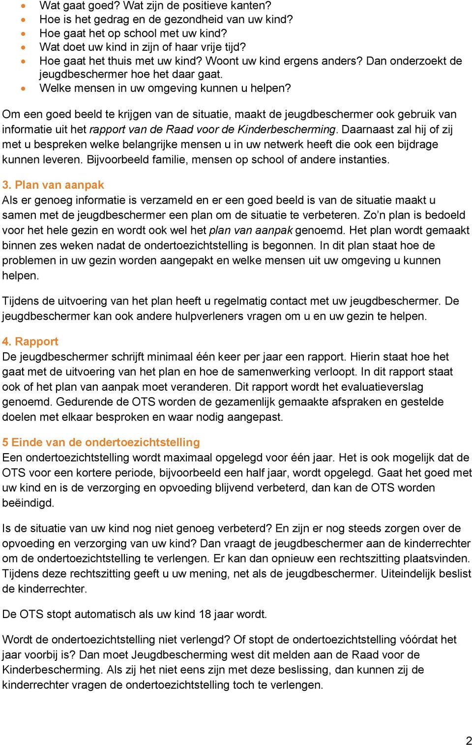 Om een goed beeld te krijgen van de situatie, maakt de jeugdbeschermer ook gebruik van informatie uit het rapport van de Raad voor de Kinderbescherming.