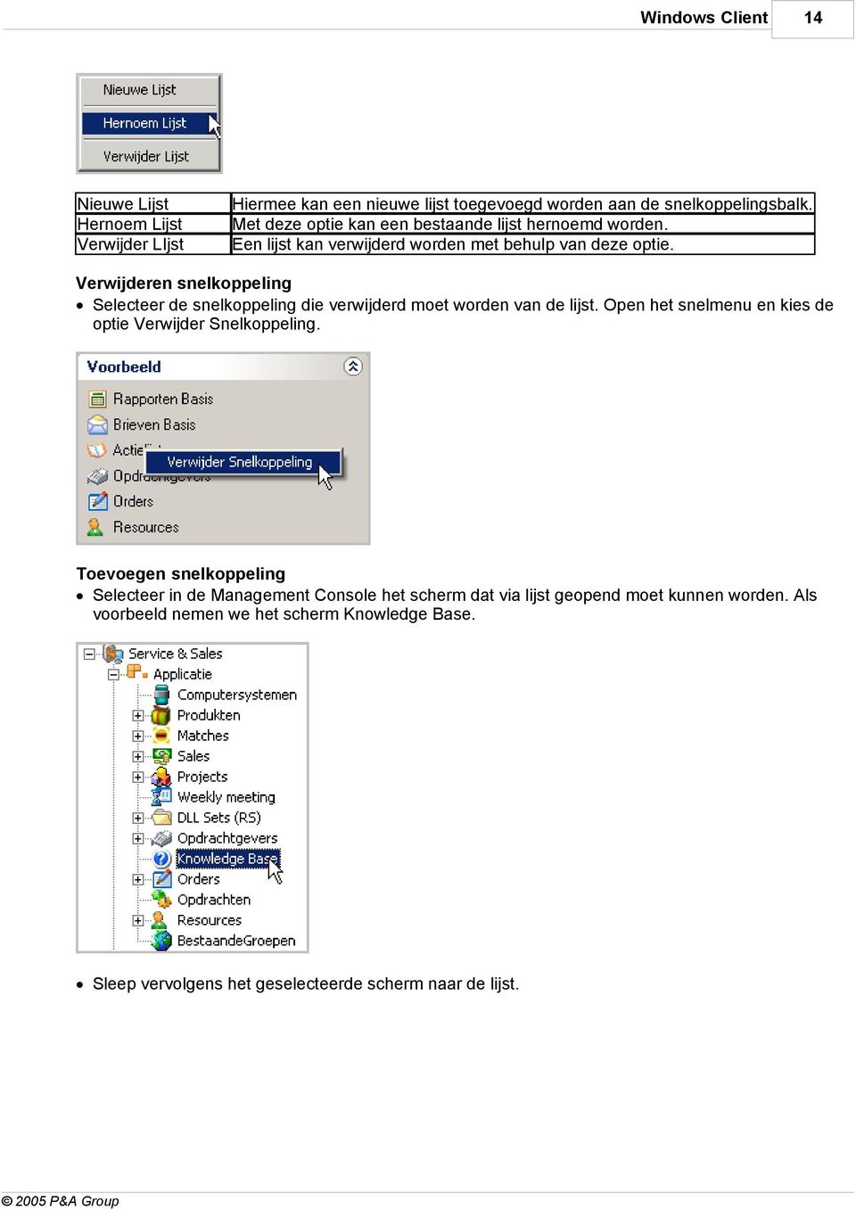 Verwijderen snelkoppeling Selecteer de snelkoppeling die verwijderd moet worden van de lijst.