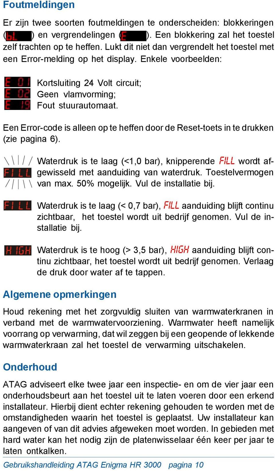 Een Error-code is alleen op te heffen door de Reset-toets in te drukken (zie pagina 6). Waterdruk is te laag (<1,0 bar), knipperende FILL wordt afgewisseld met aanduiding van waterdruk.