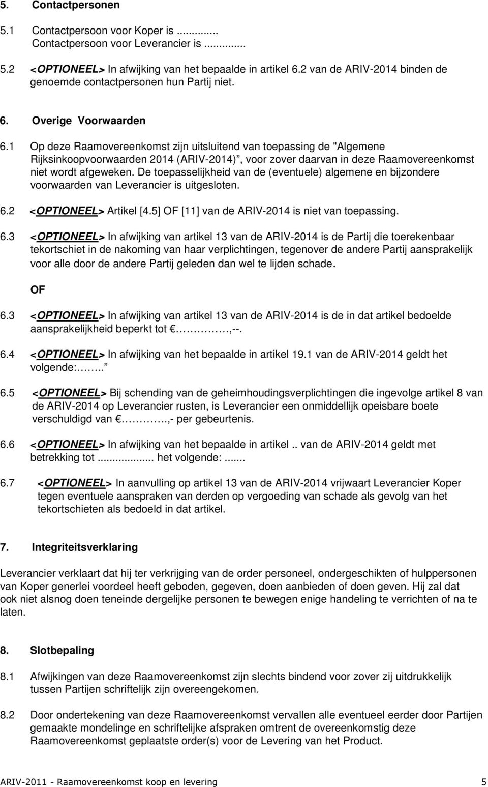 1 Op deze Raamovereenkomst zijn uitsluitend van toepassing de "Algemene Rijksinkoopvoorwaarden 2014 (ARIV-2014), voor zover daarvan in deze Raamovereenkomst niet wordt afgeweken.