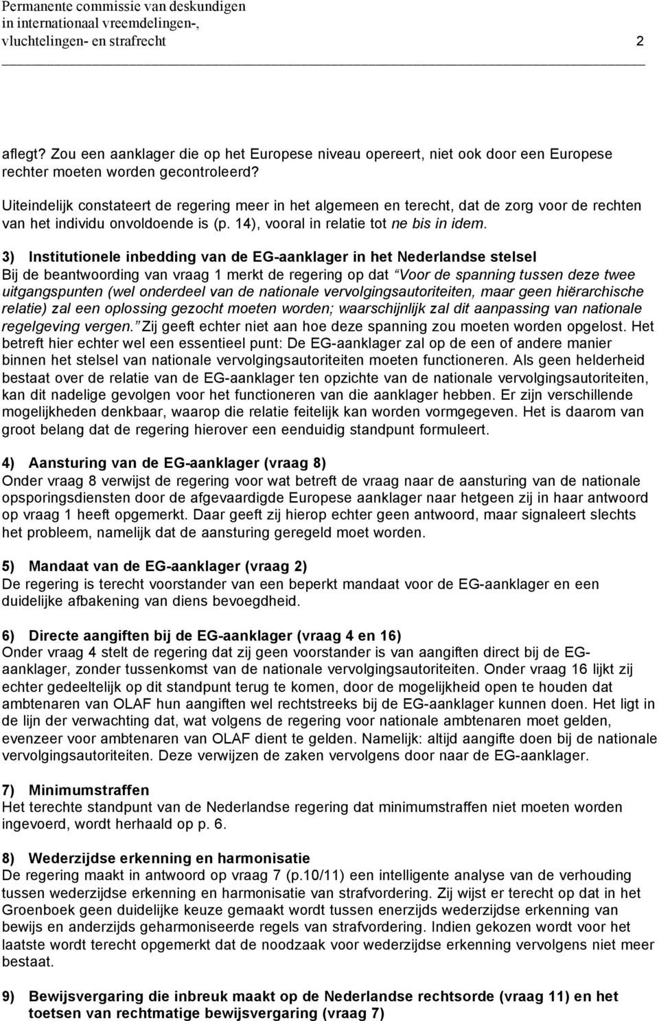 3) Institutionele inbedding van de EG-aanklager in het Nederlandse stelsel Bij de beantwoording van vraag 1 merkt de regering op dat Voor de spanning tussen deze twee uitgangspunten (wel onderdeel