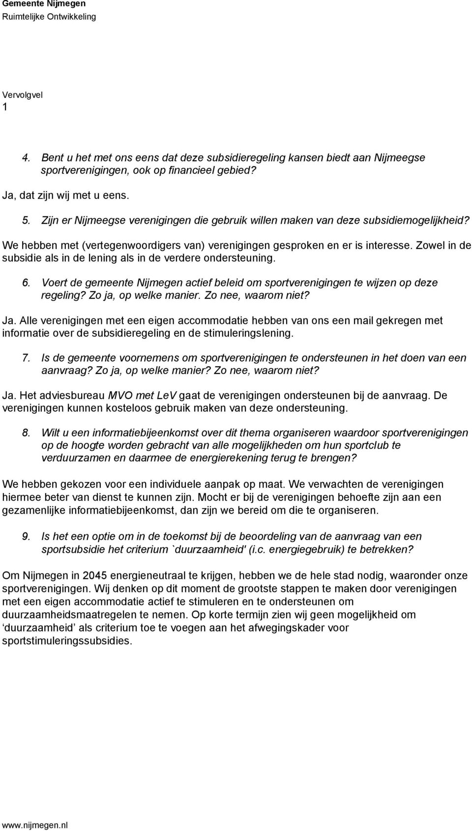 Zowel in de subsidie als in de lening als in de verdere ondersteuning. 6. Voert de gemeente Nijmegen actief beleid om sportverenigingen te wijzen op deze regeling? Zo ja, op welke manier.