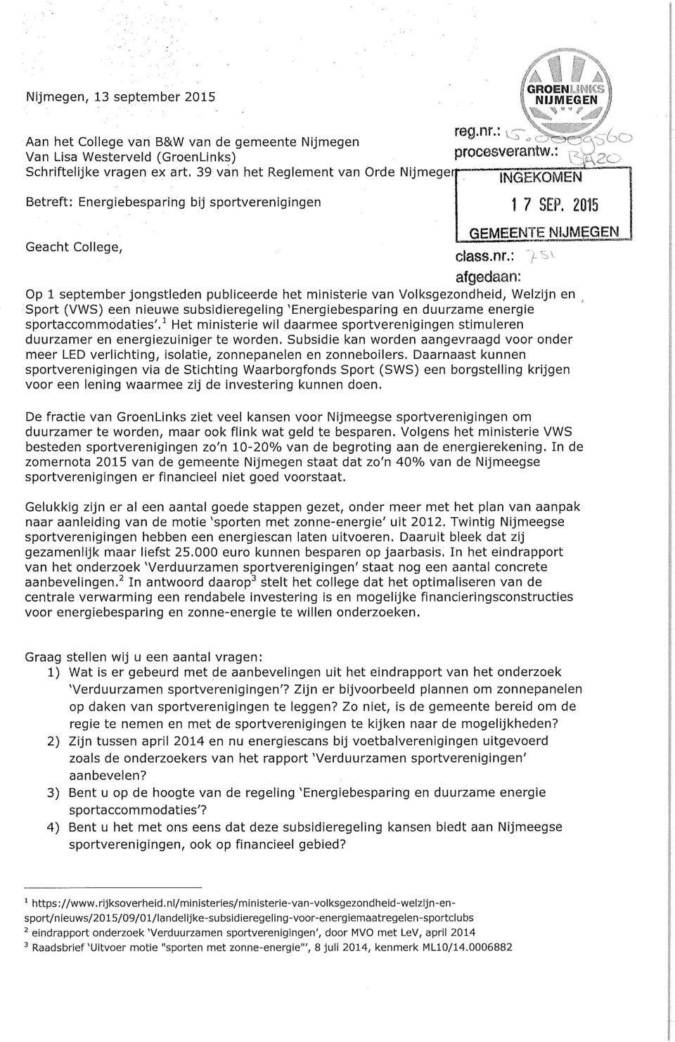 : afgedaan: Op 1 september jongstleden publiceerde het ministerie van Volksgezondheid, Welzijn en, Sport (VWS) een nieuwe subsidieregeling 'Energiebesparing en duurzame energie sportaccommodaties'.