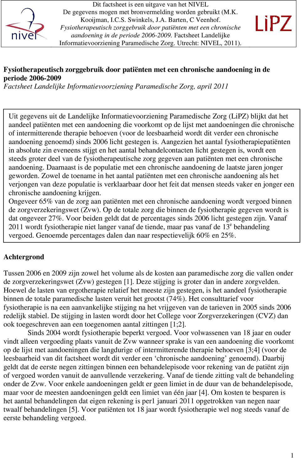 Fysiotherapeutisch zorggebruik door patiënten met een chronische aandoening in de periode 06-09 Factsheet Landelijke Informatievoorziening Paramedische Zorg, april 11 Uit gegevens uit de Landelijke