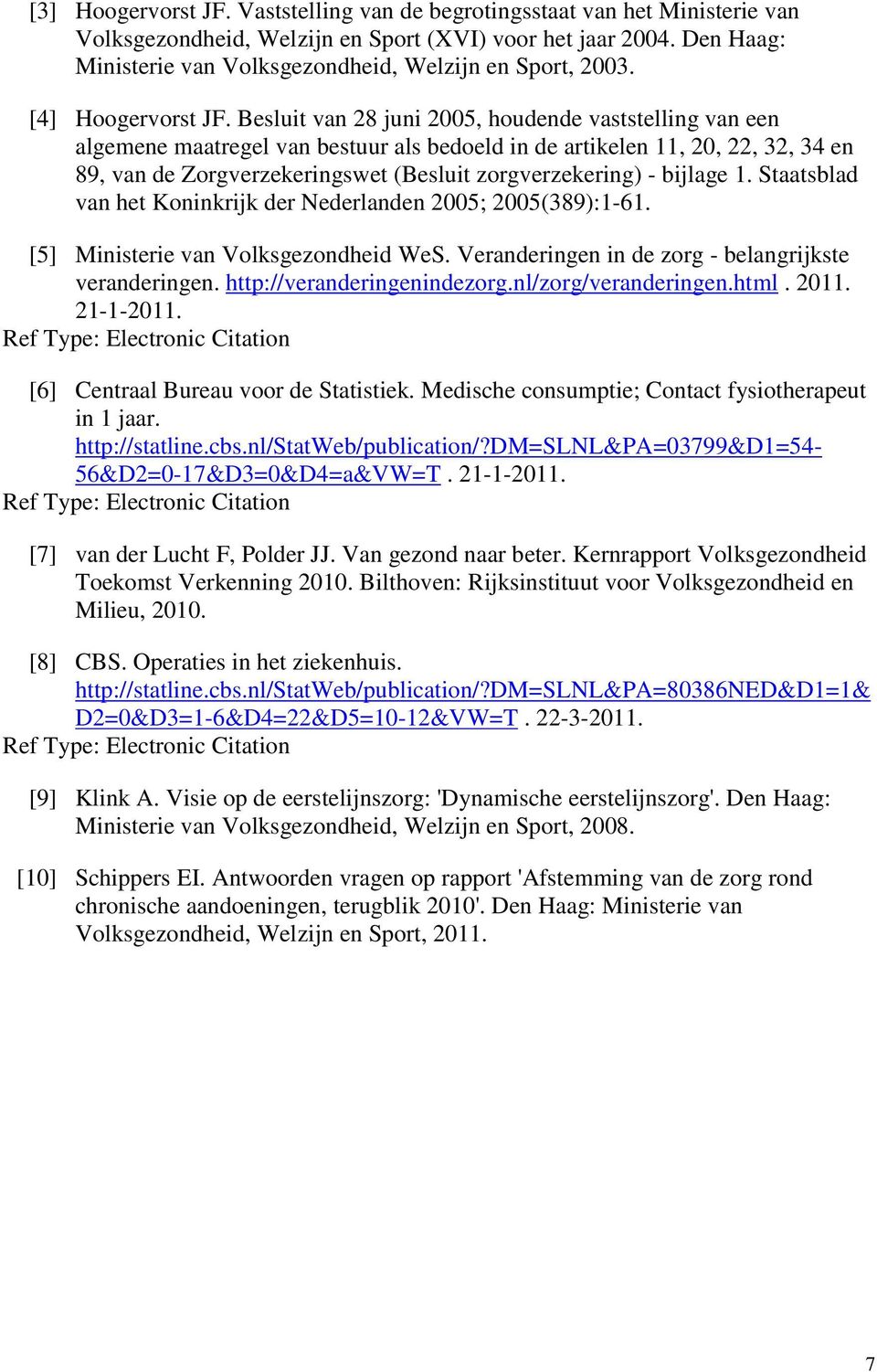 Besluit van 28 juni 05, houdende vaststelling van een algemene maatregel van bestuur als bedoeld in de artikelen 11,, 22, 32, 34 en 89, van de Zorgverzekeringswet (Besluit zorgverzekering) - bijlage