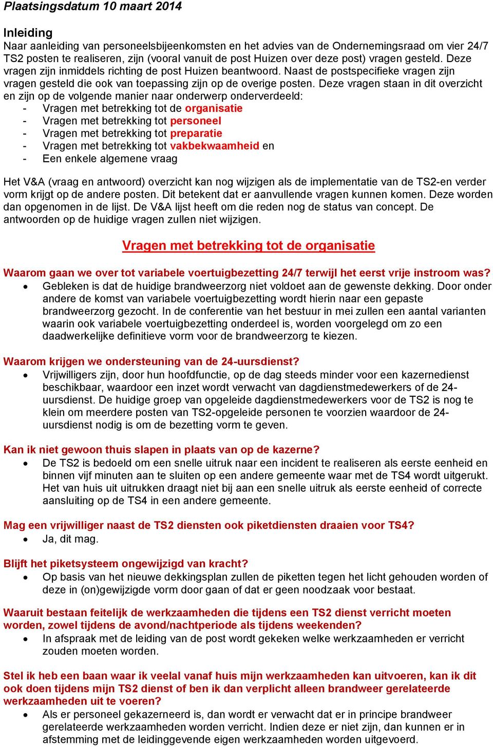 Deze vragen staan in dit overzicht en zijn op de volgende manier naar onderwerp onderverdeeld: - Vragen met betrekking tot de organisatie - Vragen met betrekking tot personeel - Vragen met betrekking