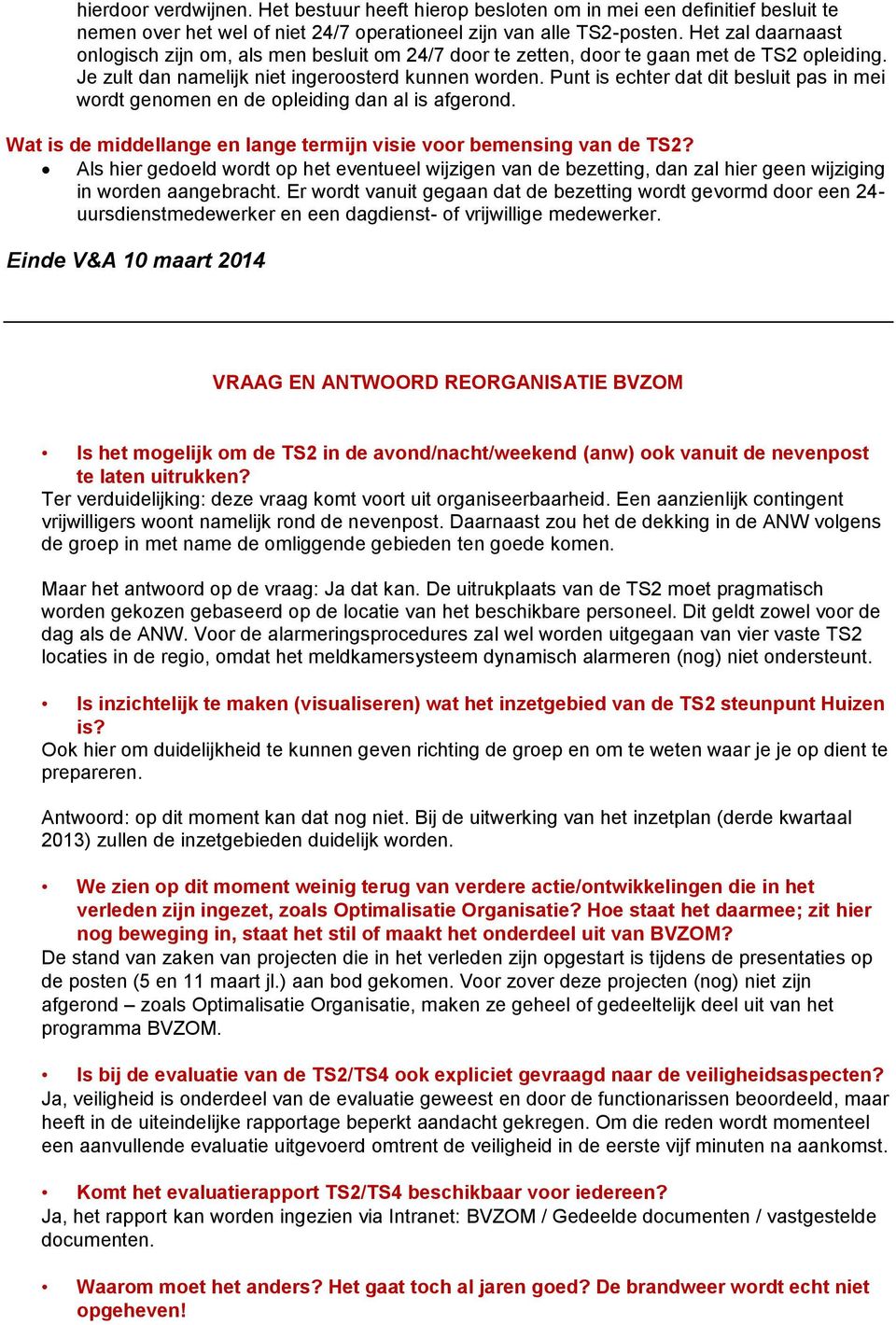 Punt is echter dat dit besluit pas in mei wordt genomen en de opleiding dan al is afgerond. Wat is de middellange en lange termijn visie voor bemensing van de TS2?