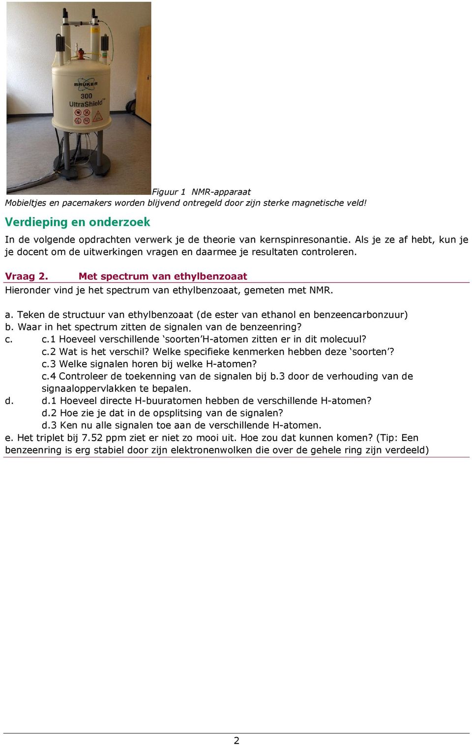 Vraag 2. Met spectrum van ethylbenzoaat Hieronder vind je het spectrum van ethylbenzoaat, gemeten met NMR. a. Teken de structuur van ethylbenzoaat (de ester van ethanol en benzeencarbonzuur) b.