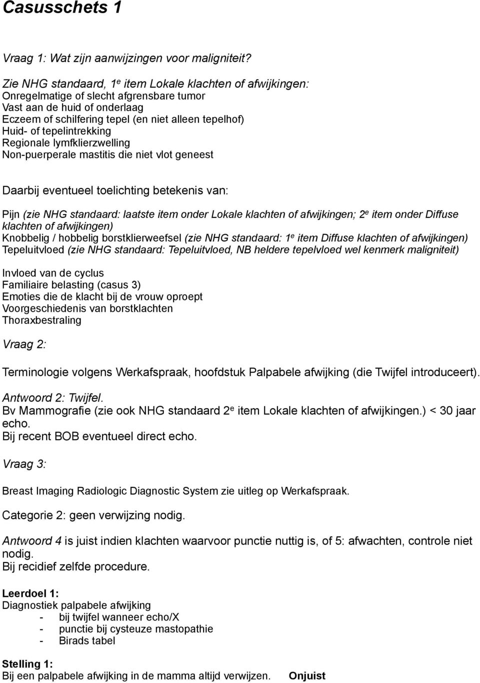 tepelintrekking Regionale lymfklierzwelling Non-puerperale mastitis die niet vlot geneest Daarbij eventueel toelichting betekenis van: Pijn (zie NHG standaard: laatste item onder Lokale klachten of