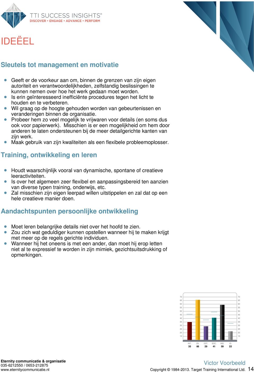 Wil graag op de hoogte gehouden worden van gebeurtenissen en veranderingen binnen de organisatie. Probeer hem zo veel mogelijk te vrijwaren voor details (en soms dus ook voor papierwerk).